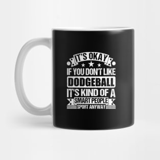 It's Okay If You Don't Like Dodgeball It's Kind Of A Smart People Sports Anyway Dodgeball Lover Mug